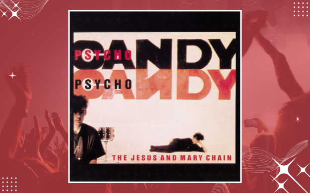 The Jesus and Mary Chain - Psychocandy